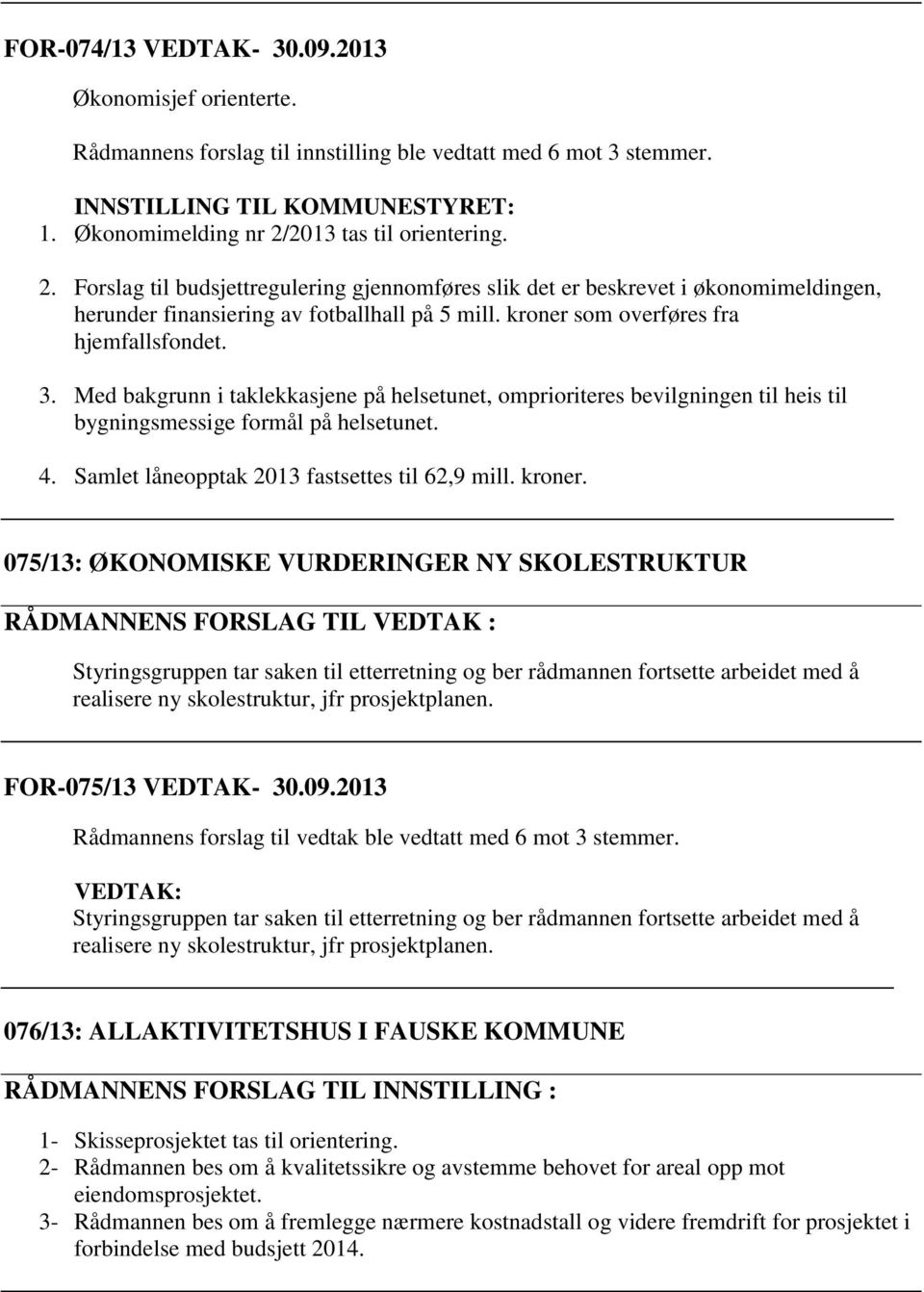 kroner som overføres fra hjemfallsfondet. 3. Med bakgrunn i taklekkasjene på helsetunet, omprioriteres bevilgningen til heis til bygningsmessige formål på helsetunet. 4.