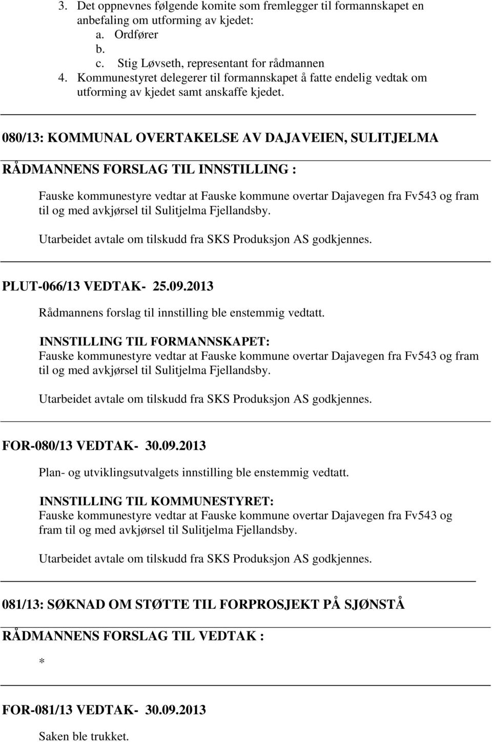 080/13: KOMMUNAL OVERTAKELSE AV DAJAVEIEN, SULITJELMA Fauske kommunestyre vedtar at Fauske kommune overtar Dajavegen fra Fv543 og fram til og med avkjørsel til Sulitjelma Fjellandsby.