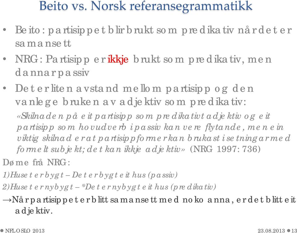 mellom partisipp og den vanlege bruken av adjektiv som predikativ: «Skilnaden på eit partisipp som predikativt adjektiv og eit partisipp som hovudverb i passiv kan vere flytande,