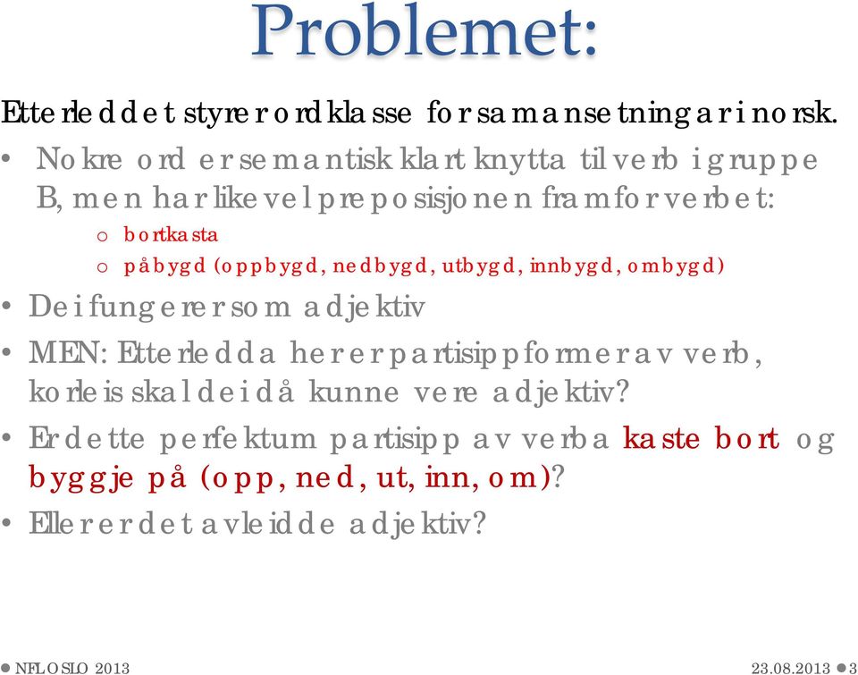 (oppbygd, nedbygd, utbygd, innbygd, ombygd) Dei fungerer som adjektiv MEN: Etterledda her er partisippformer av verb,