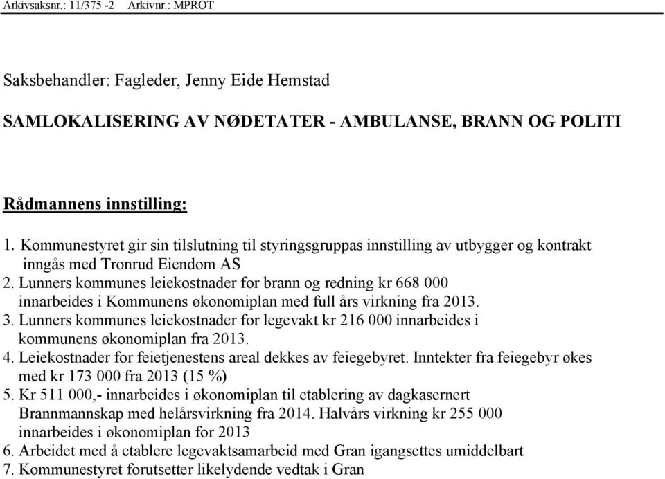 Lunners kommunes leiekostnader for brann og redning kr 668 000 innarbeides i Kommunens økonomiplan med full års virkning fra 2013. 3.