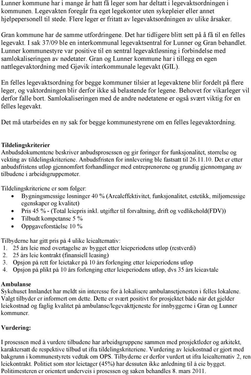 I sak 37/09 ble en interkommunal legevaktsentral for Lunner og Gran behandlet. Lunner kommunestyre var positive til en sentral legevaktløsning i forbindelse med samlokaliseringen av nødetater.