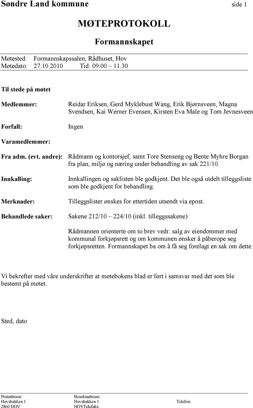 (evt. andre): Rådmann og kontorsjef, samt Tore Stenseng og Bente Myhre Borgan fra plan, miljø og næring under behandling av sak 221/10.