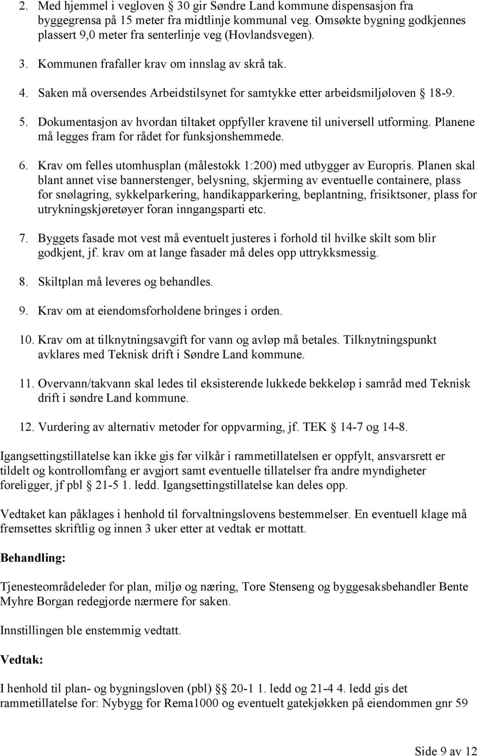 Saken må oversendes Arbeidstilsynet for samtykke etter arbeidsmiljøloven 18-9. 5. Dokumentasjon av hvordan tiltaket oppfyller kravene til universell utforming.