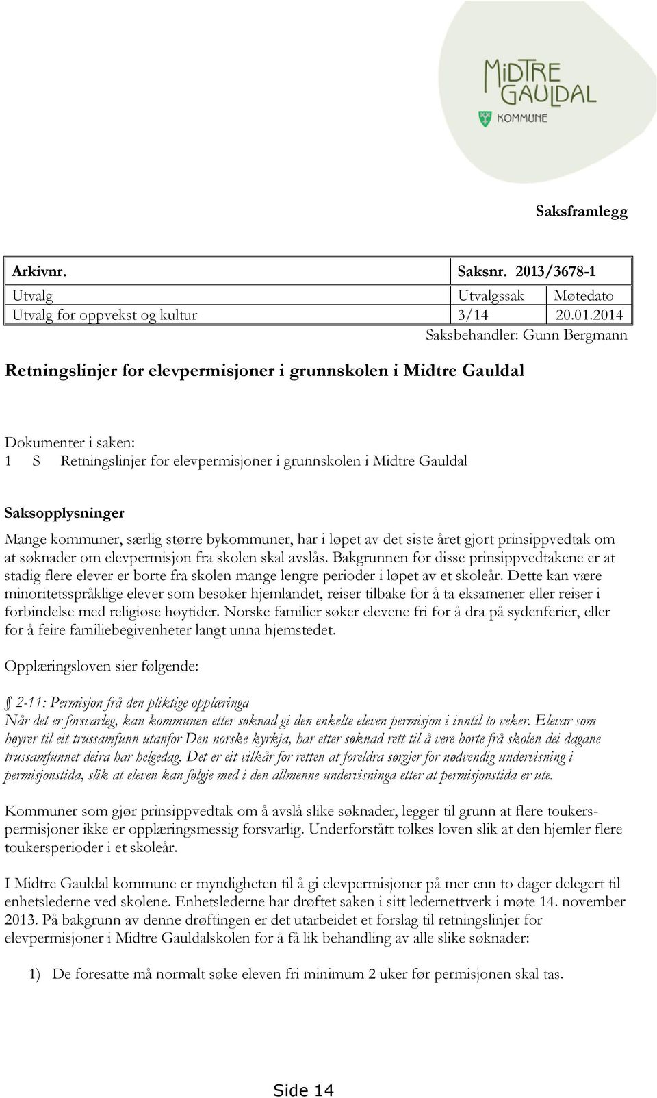 2014 Saksbehandler: Gunn Bergmann Retningslinjer for elevpermisjoner i grunnskolen i Midtre Gauldal Dokumenter i saken: 1 S Retningslinjer for elevpermisjoner i grunnskolen i Midtre Gauldal