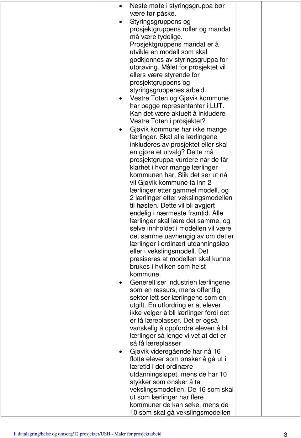 Vestre Toten og Gjøvik kommune har begge representanter i LUT. Kan det være aktuelt å inkludere Vestre Toten i prosjektet? Gjøvik kommune har ikke mange lærlinger.