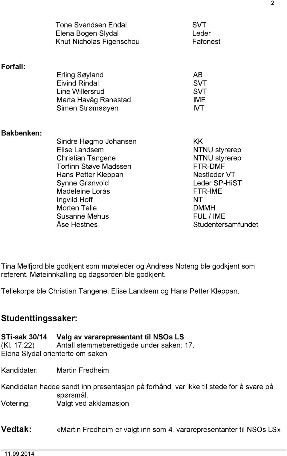 FTR-DMF Nestleder VT Leder SP-HiST FTR- NT DMMH FUL / Studentersamfundet Tina Melfjord ble godkjent som møteleder og Andreas Noteng ble godkjent som referent. Møteinnkalling og dagsorden ble godkjent.