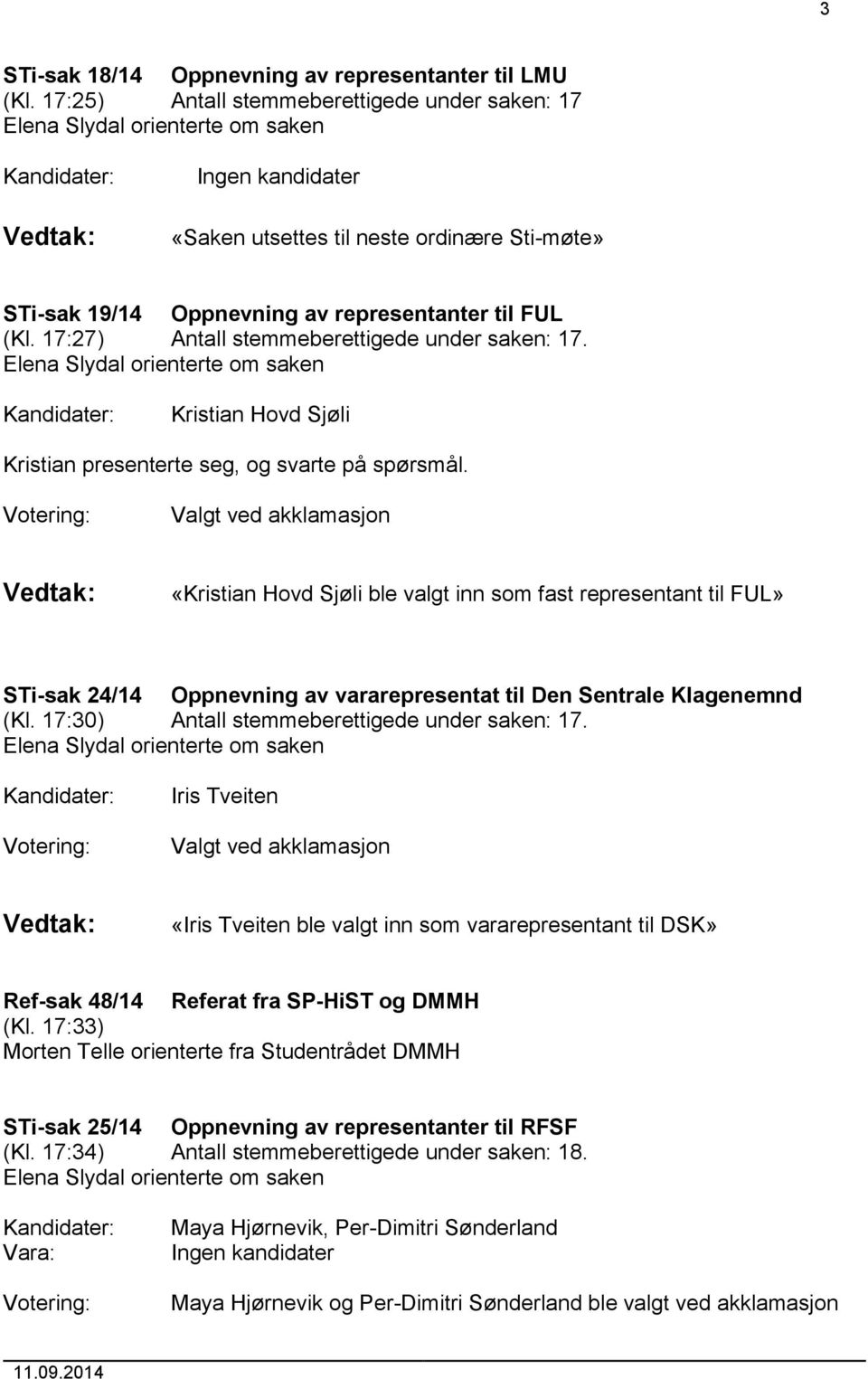 17:27) Antall stemmeberettigede under saken: 17. Kristian Hovd Sjøli Kristian presenterte seg, og svarte på spørsmål.