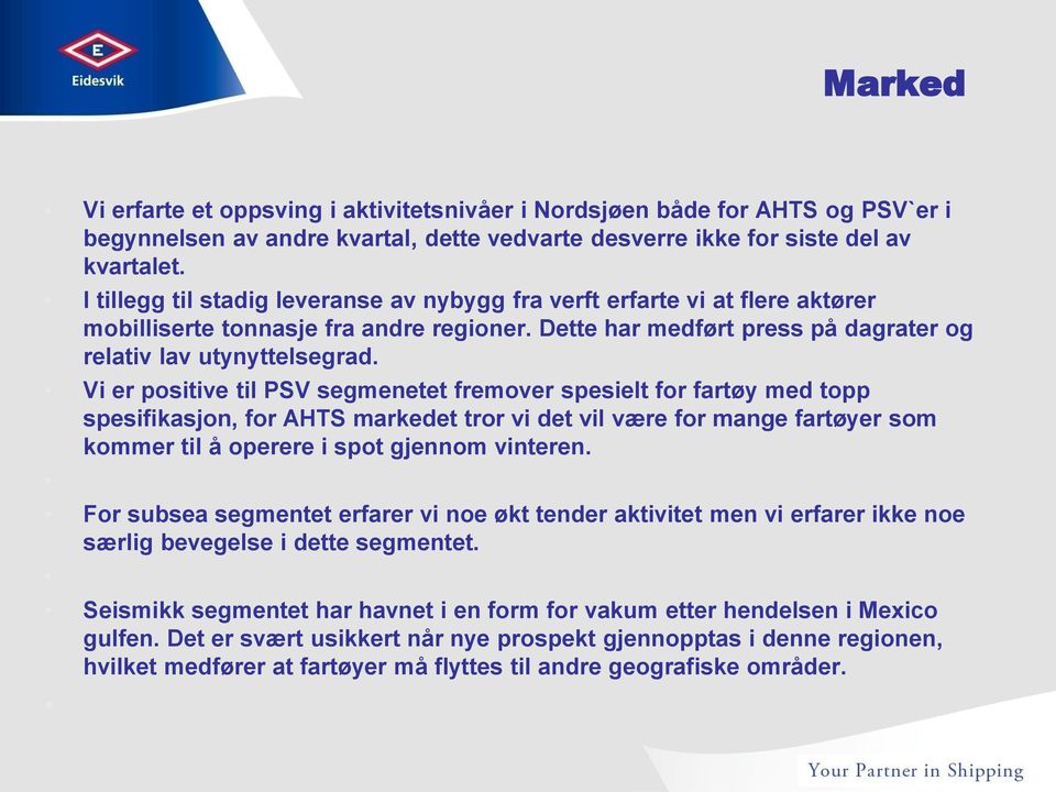 Vi er positive til PSV segmenetet fremover spesielt for fartøy med topp spesifikasjon, for AHTS markedet tror vi det vil være for mange fartøyer som kommer til å operere i spot gjennom vinteren.