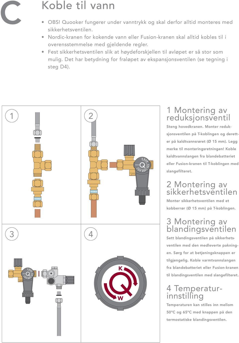 Det har betydning for fraløpet av ekspansjonsventilen (se tegning i steg D4). 1 Montering av reduksjonsventil Steng hovedkranen.