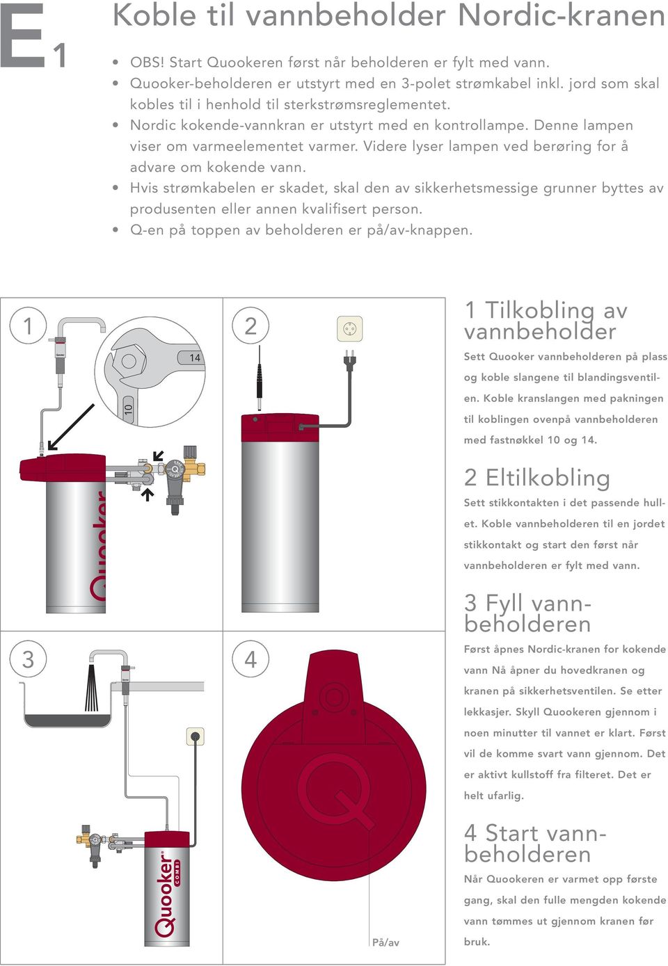 Videre lyser lampen ved berøring for å advare om kokende vann. Hvis strømkabelen er skadet, skal den av sikkerhetsmessige grunner byttes av produsenten eller annen kvalifisert person.