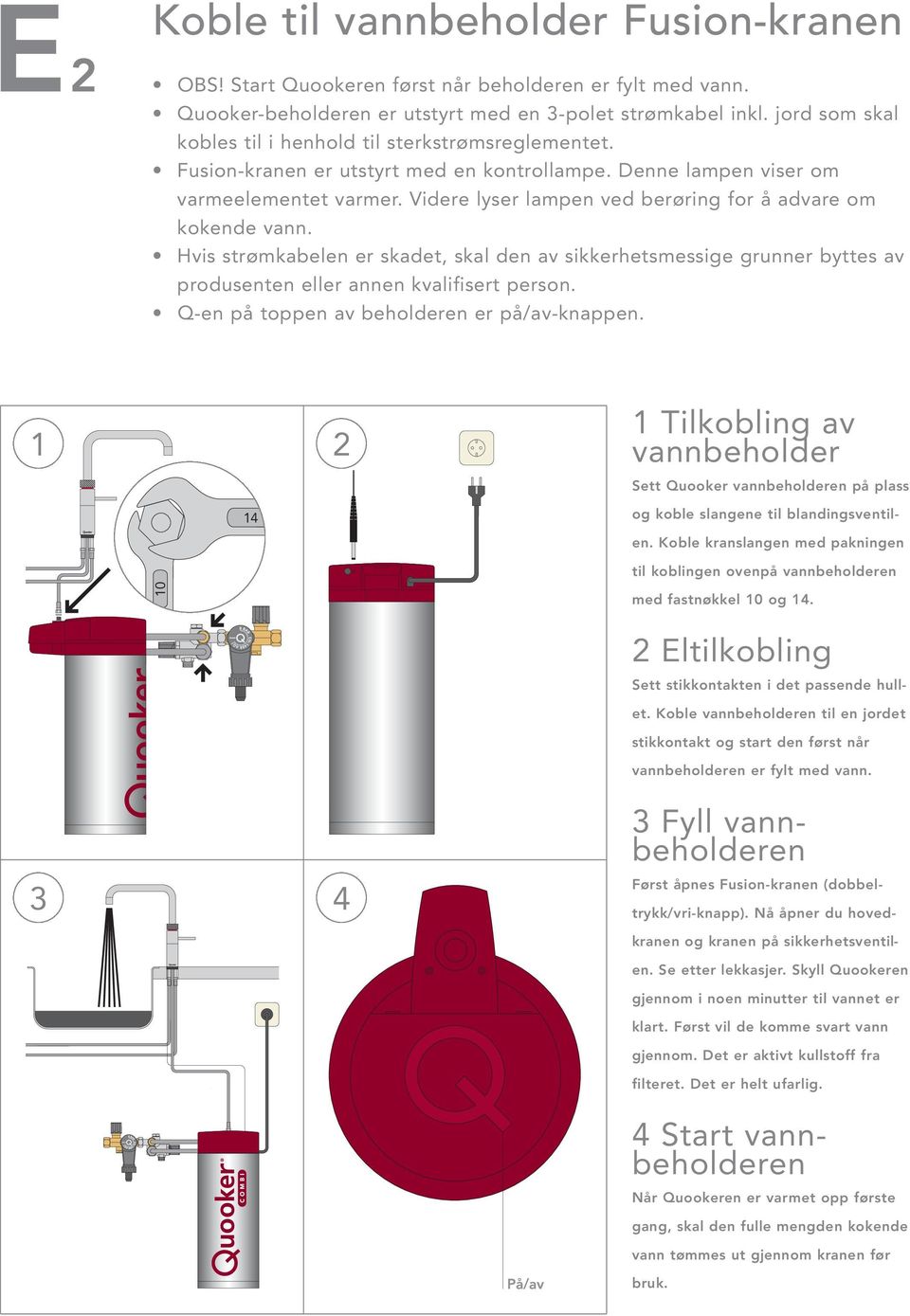 Videre lyser lampen ved berøring for å advare om kokende vann. Hvis strømkabelen er skadet, skal den av sikkerhetsmessige grunner byttes av produsenten eller annen kvalifisert person.