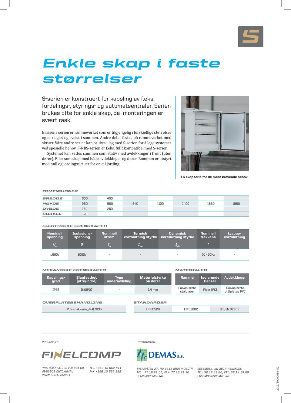 Våre andre serier kan brukes i lag med S-serien for å lage systemer ved spesielle behov. F-NBS-serien er f.eks. fullt kompatibel med S-serien.