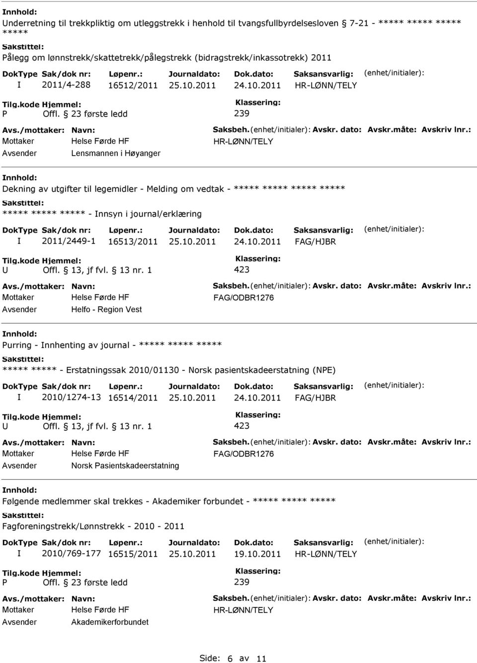 23 første ledd 239 Lensmannen i Høyanger Dekning av utgifter til legemidler - Melding om vedtak - - nnsyn i journal/erklæring 2011/2449-1 16513/2011 Helfo - Region Vest urring