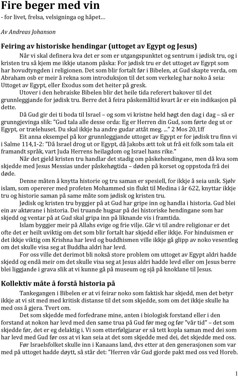 Det som blir fortalt før i Bibelen, at Gud skapte verda, om Abraham osb er meir å rekna som introduksjon til det som verkeleg har noko å seia: Uttoget av Egypt, eller Exodus som det heiter på gresk.