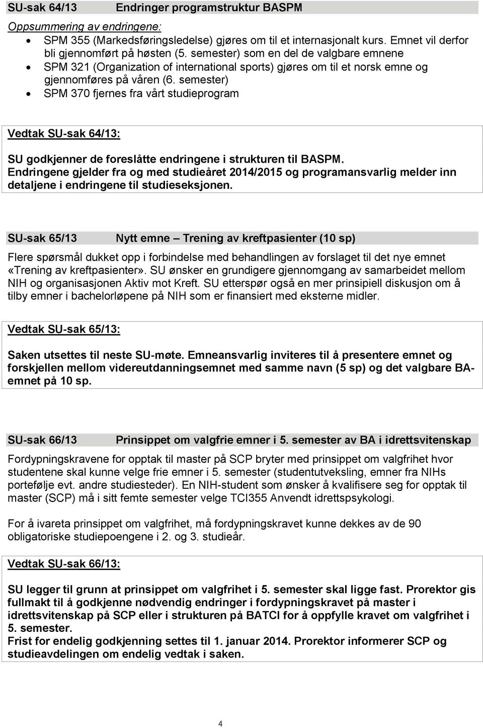 semester) SPM 370 fjernes fra vårt studieprogram Vedtak SU-sak 64/13: SU godkjenner de foreslåtte endringene i strukturen til BASPM.