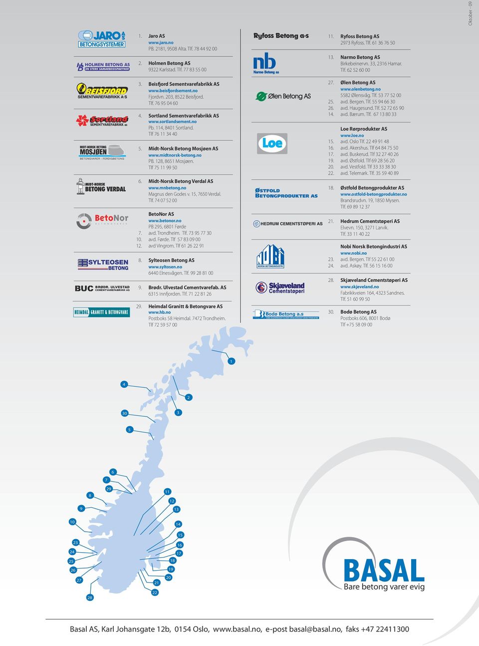 beisfjordsement.no Fjordvn. 203, 8522 Beisfjord. Tlf. 76 95 04 60 4. Sortland Sementvarefabrikk AS www.sortlandsement.no Pb. 114, 8401 Sortland. Tlf 76 11 34 40 5. Midt-Norsk Betong Mosjøen AS www.