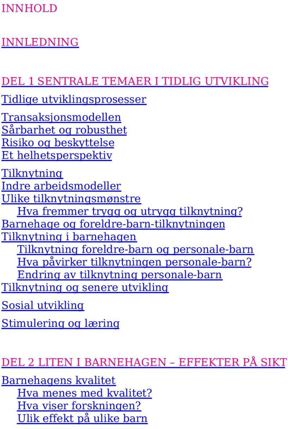 Barnehage og foreldre-barn-tilknytningen Tilknytning i barnehagen Tilknytning foreldre-barn og personale-barn Hva påvirker tilknytningen personale-barn?