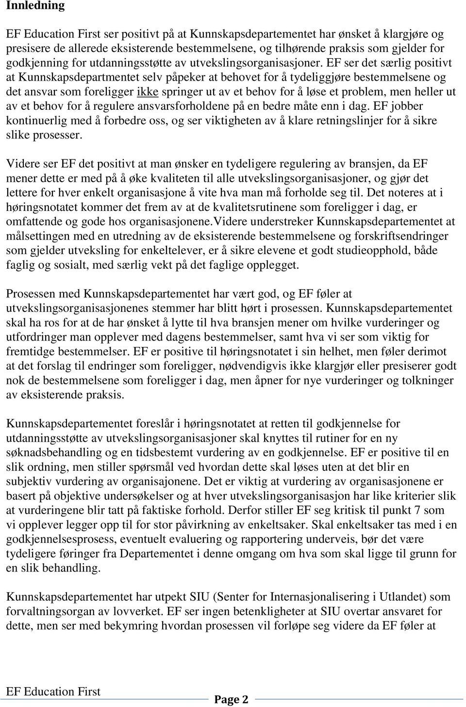 EF ser det særlig positivt at Kunnskapsdepartmentet selv påpeker at behovet for å tydeliggjøre bestemmelsene og det ansvar som foreligger ikke springer ut av et behov for å løse et problem, men