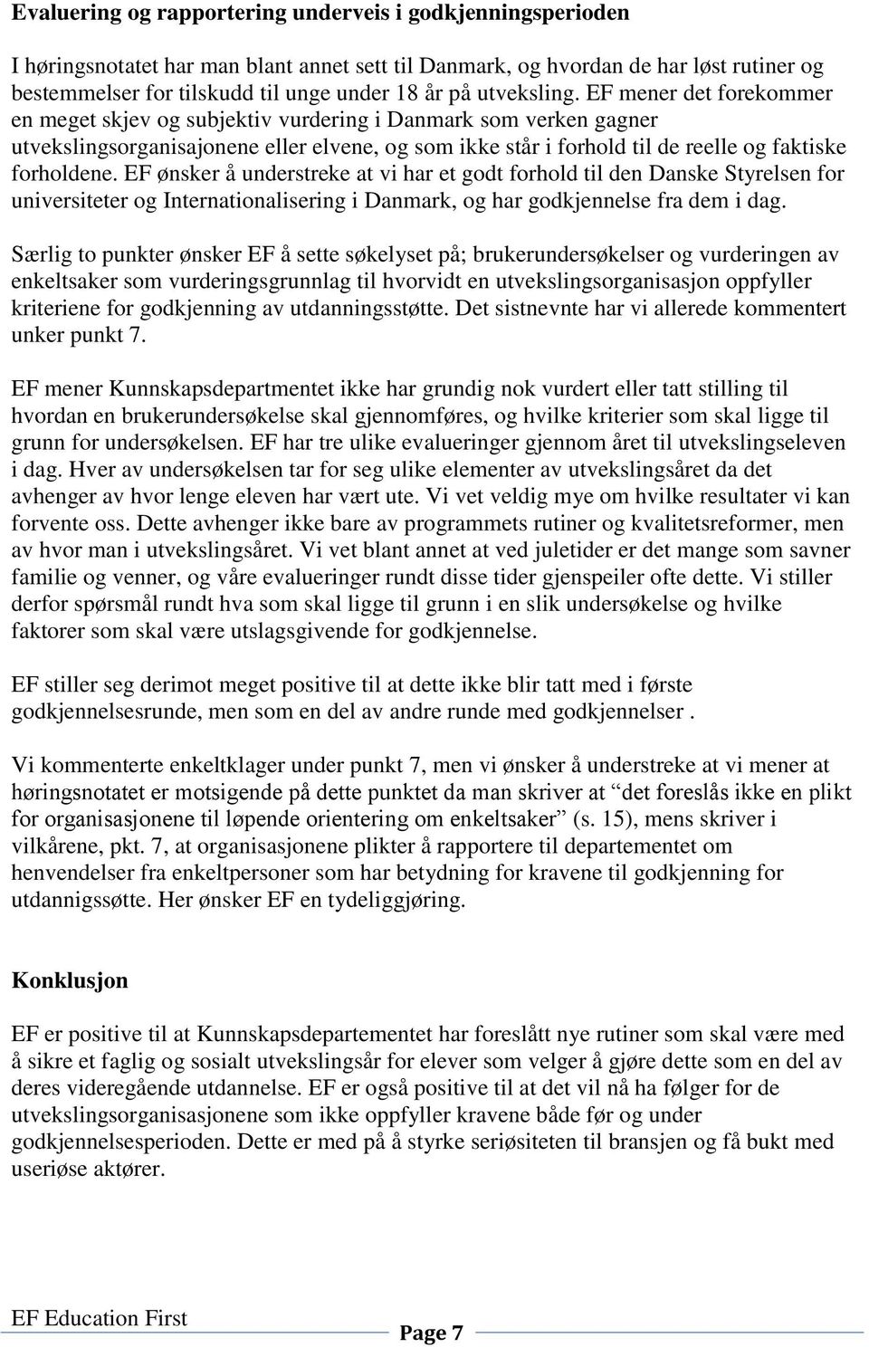 EF mener det forekommer en meget skjev og subjektiv vurdering i Danmark som verken gagner utvekslingsorganisajonene eller elvene, og som ikke står i forhold til de reelle og faktiske forholdene.