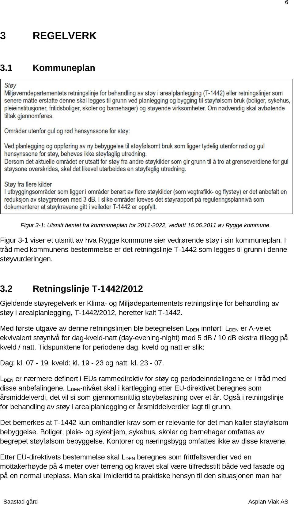 Med første utgave av denne retningslinjen ble betegnelsen L DEN innført. L DEN er A-veiet ekvivalent støynivå for dag-kveld-natt (day-evening-night) med db / 1 db ekstra tillegg på kveld / natt.