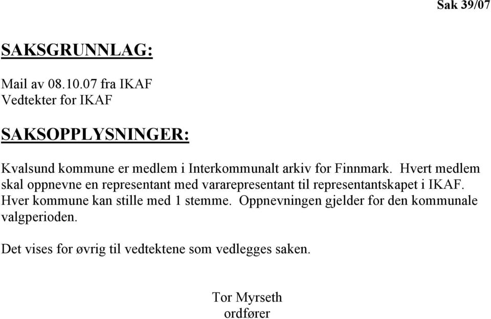 Finnmark. Hvert medlem skal oppnevne en representant med vararepresentant til representantskapet i IKAF.