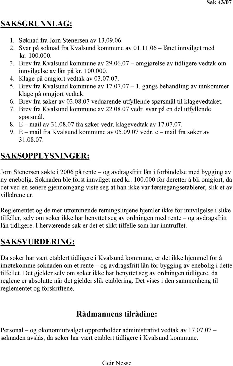 07 vedrørende utfyllende spørsmål til klagevedtaket. 7. Brev fra Kvalsund kommune av 22.08.07 vedr. svar på en del utfyllende spørsmål. 8. E mail av 31.08.07 fra søker vedr. klagevedtak av 17.07.07. 9.