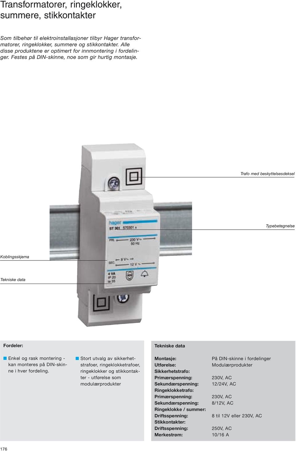 Trafo med beskyttelsesdeksel Typebetegnelse Koblingsskjema Tekniske data Fordeler: Tekniske data Enkel og rask montering - kan monteres på DIN-skinne i hver fordeling.