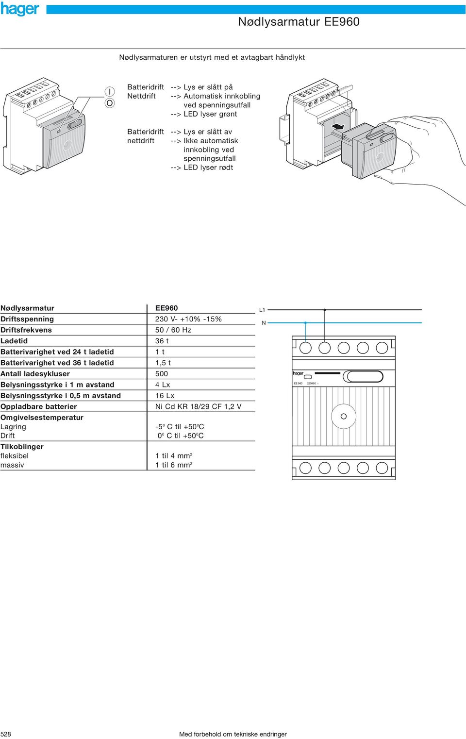 Batterivarighet ved 24 t ladetid Batterivarighet ved 36 t ladetid 50 / 60 Hz 36 t 1 t 1,5 t Antall ladesykluser 500 Belysningsstyrke i 1 m avstand Belysningsstyrke i 0,5 m avstand Oppladbare