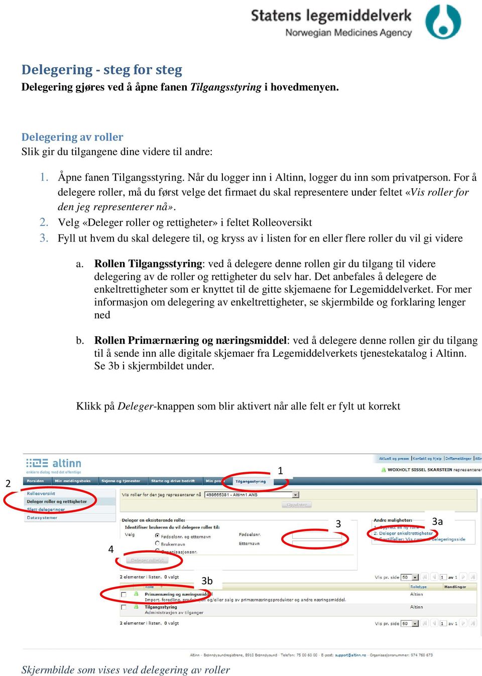 Velg «Deleger roller og rettigheter» i feltet Rolleoversikt 3. Fyll ut hvem du skal delegere til, og kryss av i listen for en eller flere roller du vil gi videre a.