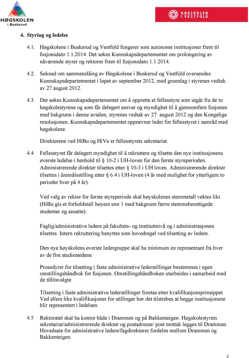 14. 4.2. Søknad om sammenslåing av Høgskolene i Buskerud og Vestfold oversendes Kunnskapsdepartementet i løpet av september 2012, med grunnlag i styrenes vedtak av 27.august 2012. 4.3.