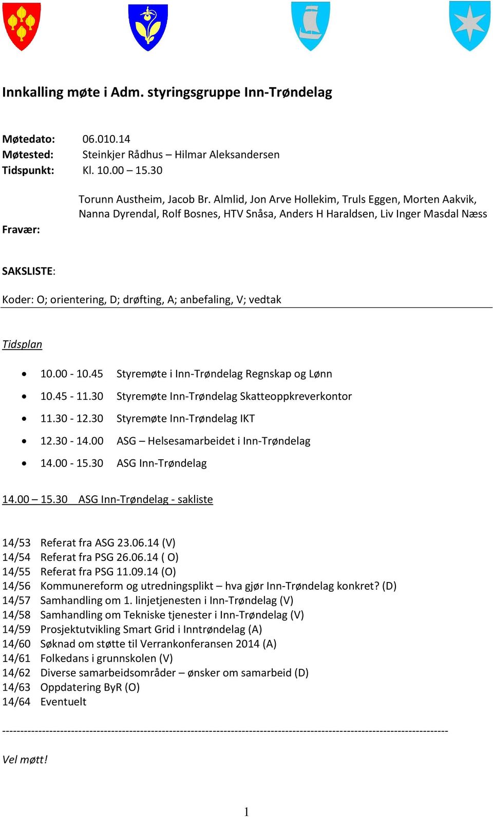 V; vedtak Tidsplan 10.00-10.45 Styremøte i Inn-Trøndelag Regnskap og Lønn 10.45-11.30 Styremøte Inn-Trøndelag Skatteoppkreverkontor 11.30-12.30 Styremøte Inn-Trøndelag IKT 12.30-14.