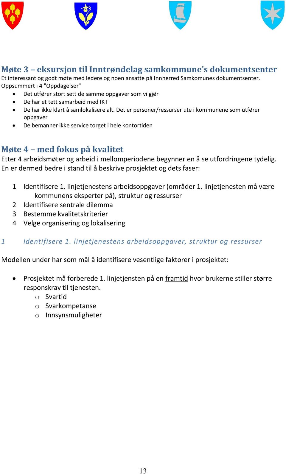 Det er personer/ressurser ute i kommunene som utfører oppgaver De bemanner ikke service torget i hele kontortiden Møte 4 med fokus på kvalitet Etter 4 arbeidsmøter og arbeid i mellomperiodene