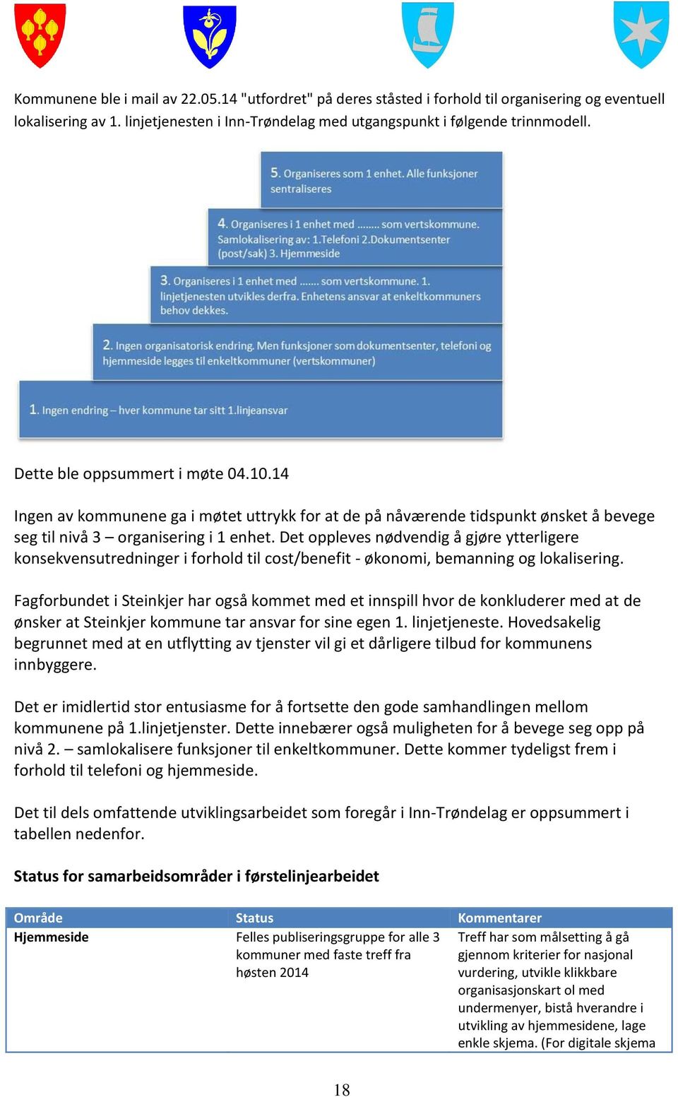 Det oppleves nødvendig å gjøre ytterligere konsekvensutredninger i forhold til cost/benefit - økonomi, bemanning og lokalisering.