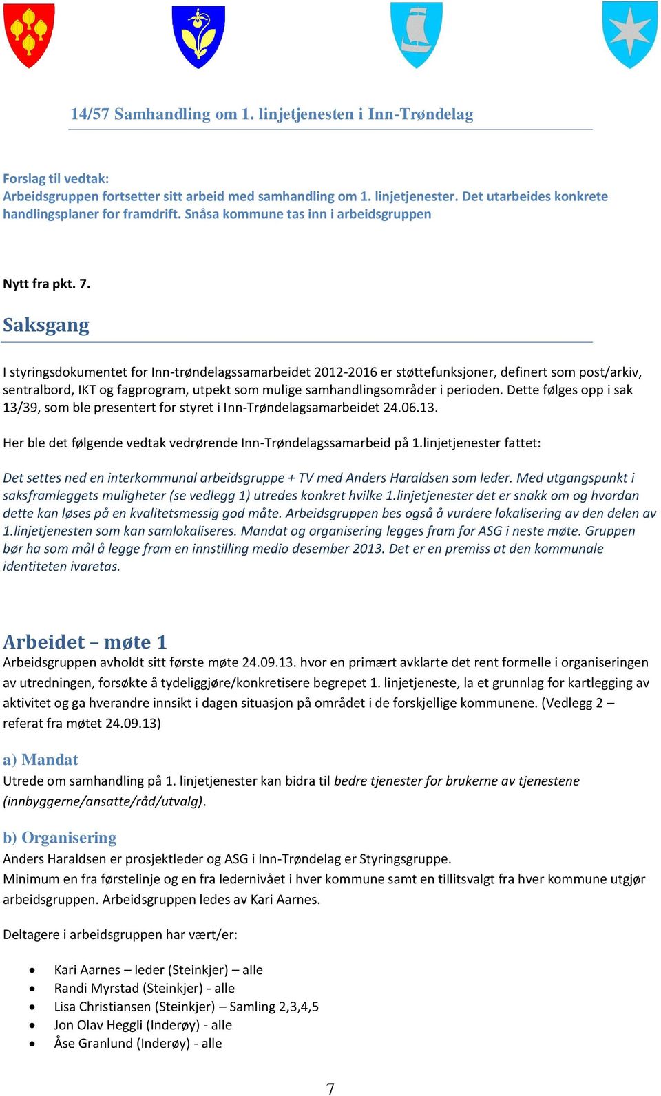 Saksgang I styringsdokumentet for Inn-trøndelagssamarbeidet 2012-2016 er støttefunksjoner, definert som post/arkiv, sentralbord, IKT og fagprogram, utpekt som mulige samhandlingsområder i perioden.