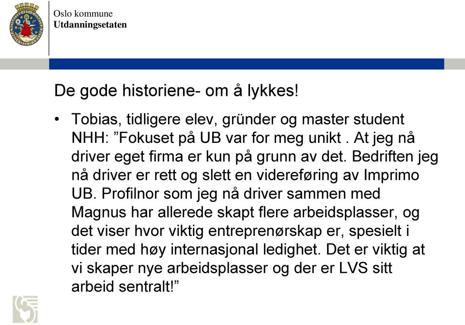 Profilnor som jeg nå driver sammen med Magnus har allerede skapt flere arbeidsplasser, og det viser hvor viktig