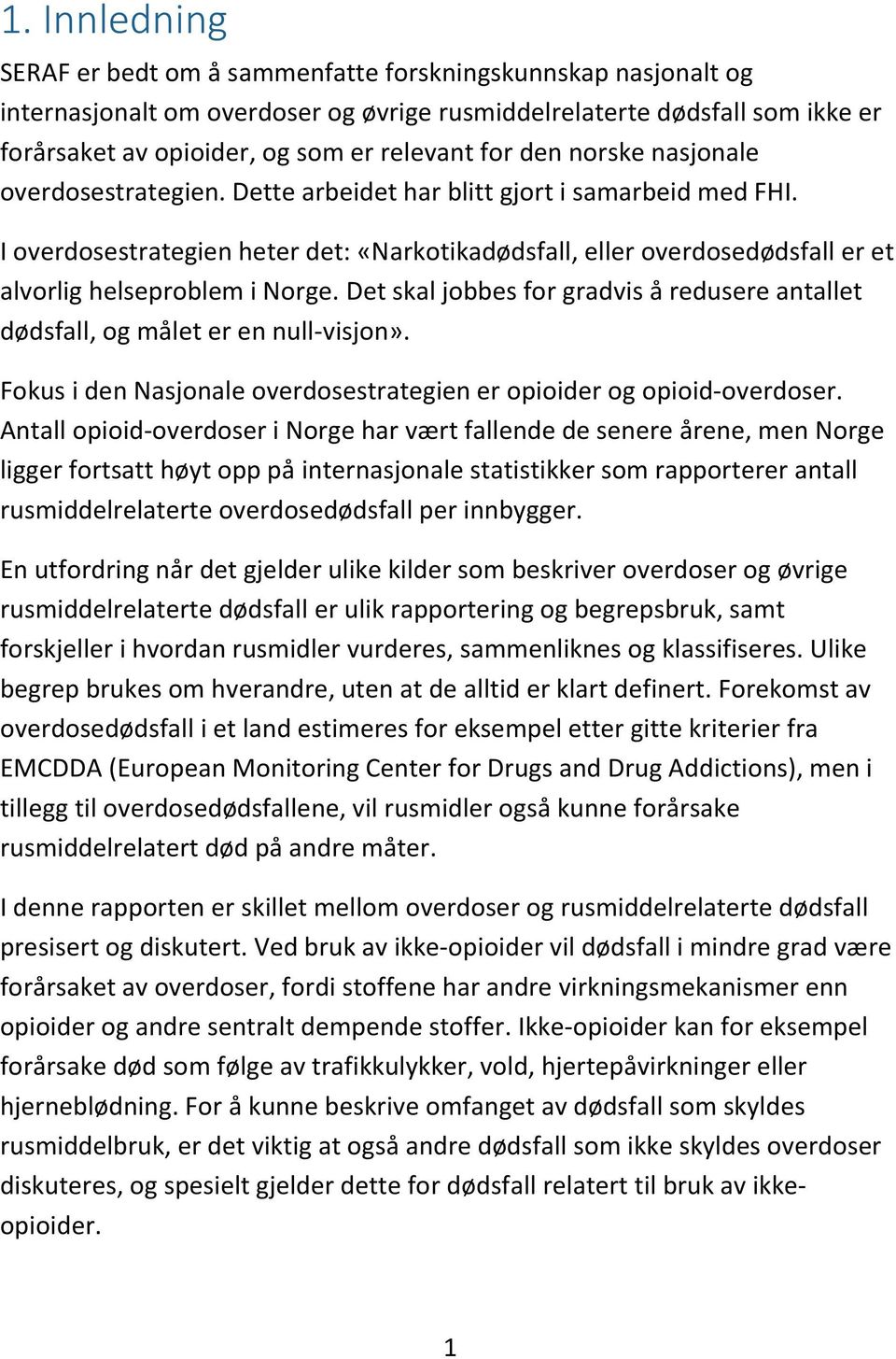 I overdosestrategien heter det: «Narkotikadødsfall, eller overdosedødsfall er et alvorlig helseproblem i Norge. Det skal jobbes for gradvis å redusere antallet dødsfall, og målet er en null-visjon».