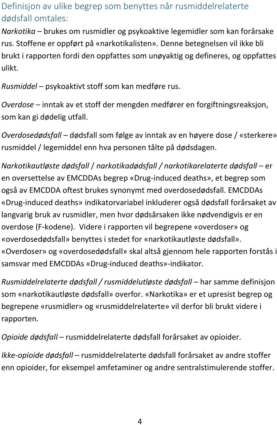 Rusmiddel psykoaktivt stoff som kan medføre rus. Overdose inntak av et stoff der mengden medfører en forgiftningsreaksjon, som kan gi dødelig utfall.