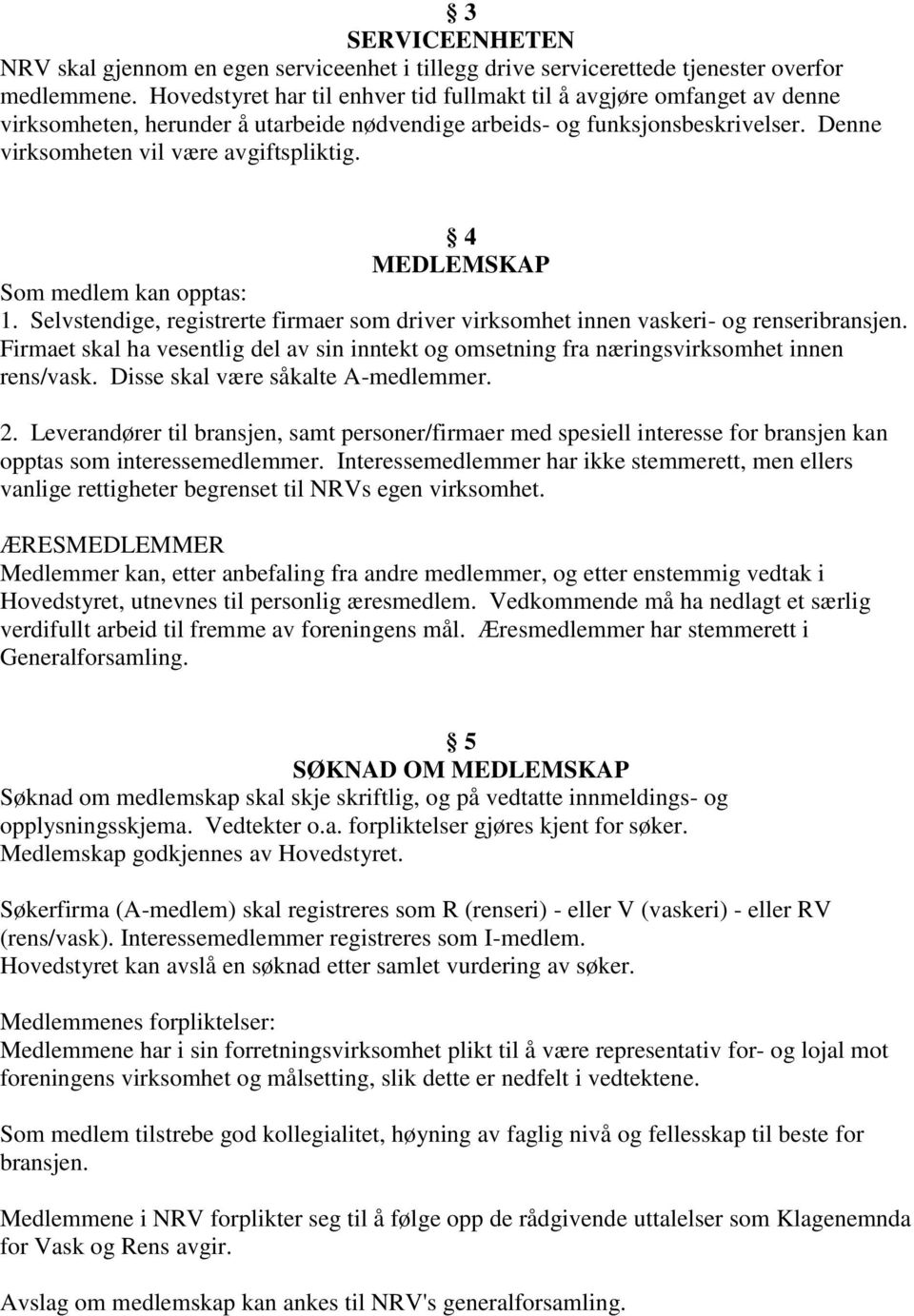 4 MEDLEMSKAP Som medlem kan opptas: 1. Selvstendige, registrerte firmaer som driver virksomhet innen vaskeri- og renseribransjen.