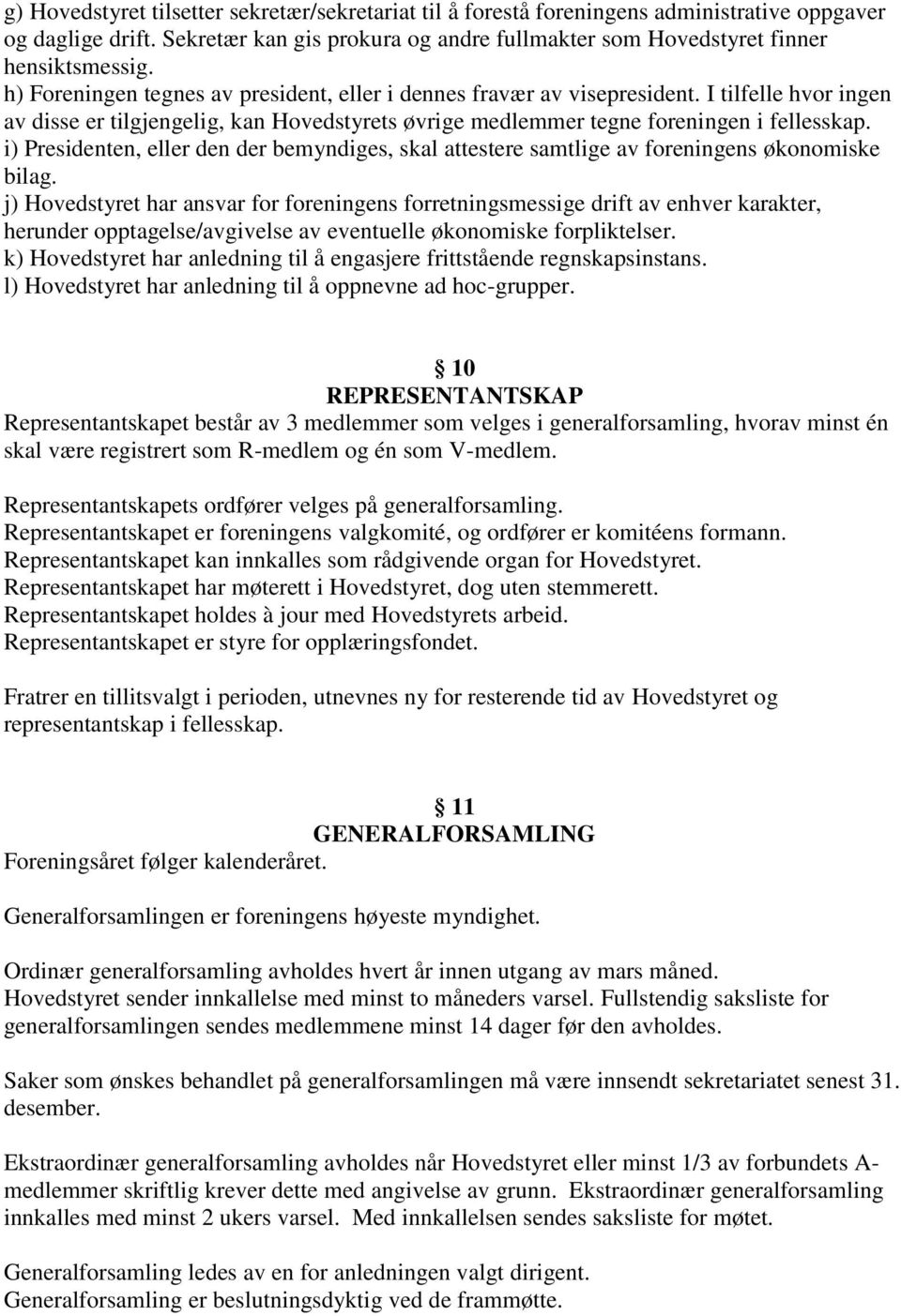 i) Presidenten, eller den der bemyndiges, skal attestere samtlige av foreningens økonomiske bilag.