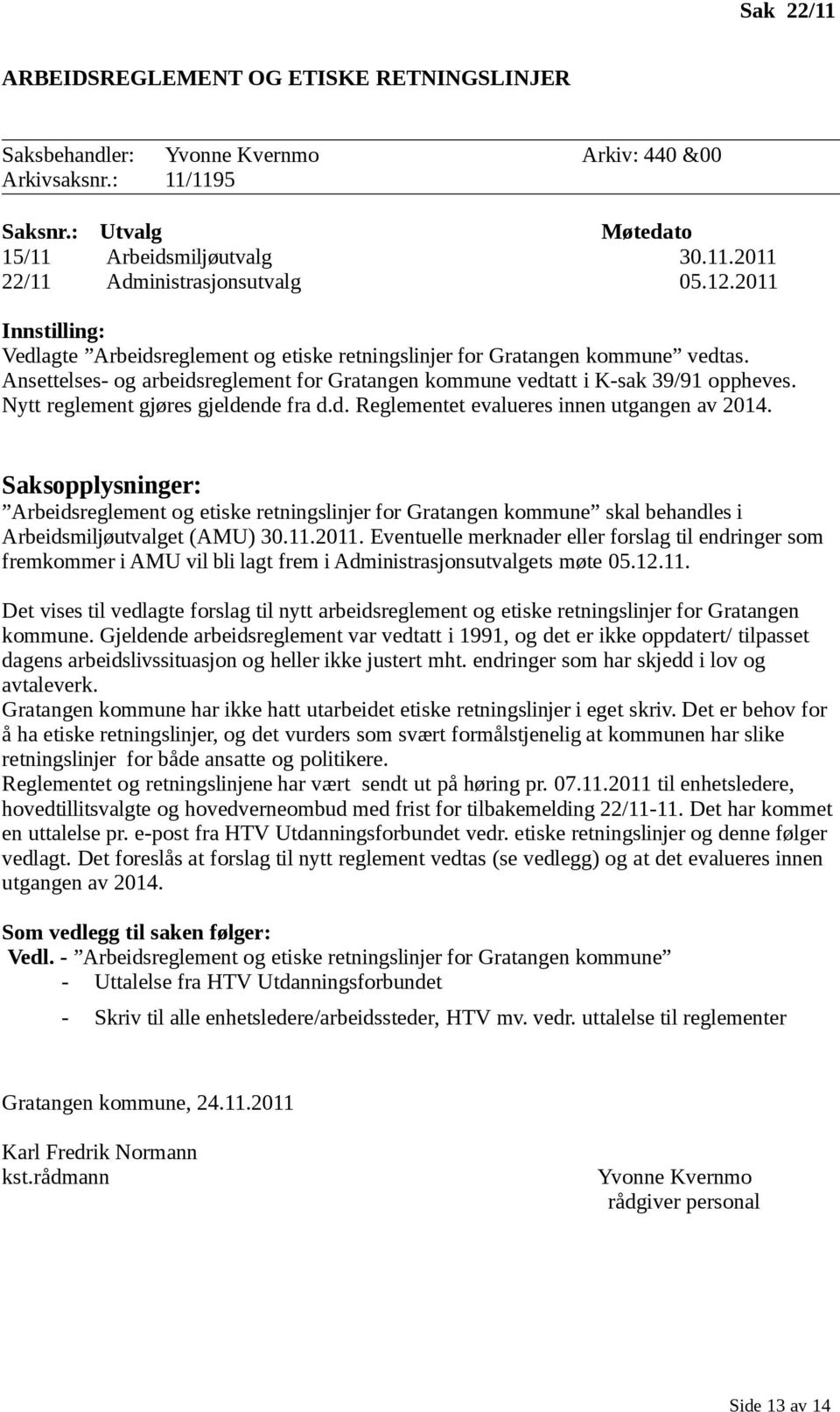 Saksopplysninger: Arbeidsreglement og etiske retningslinjer for Gratangen kommune skal behandles i Arbeidsmiljøutvalget (AMU) 30.11.2011.