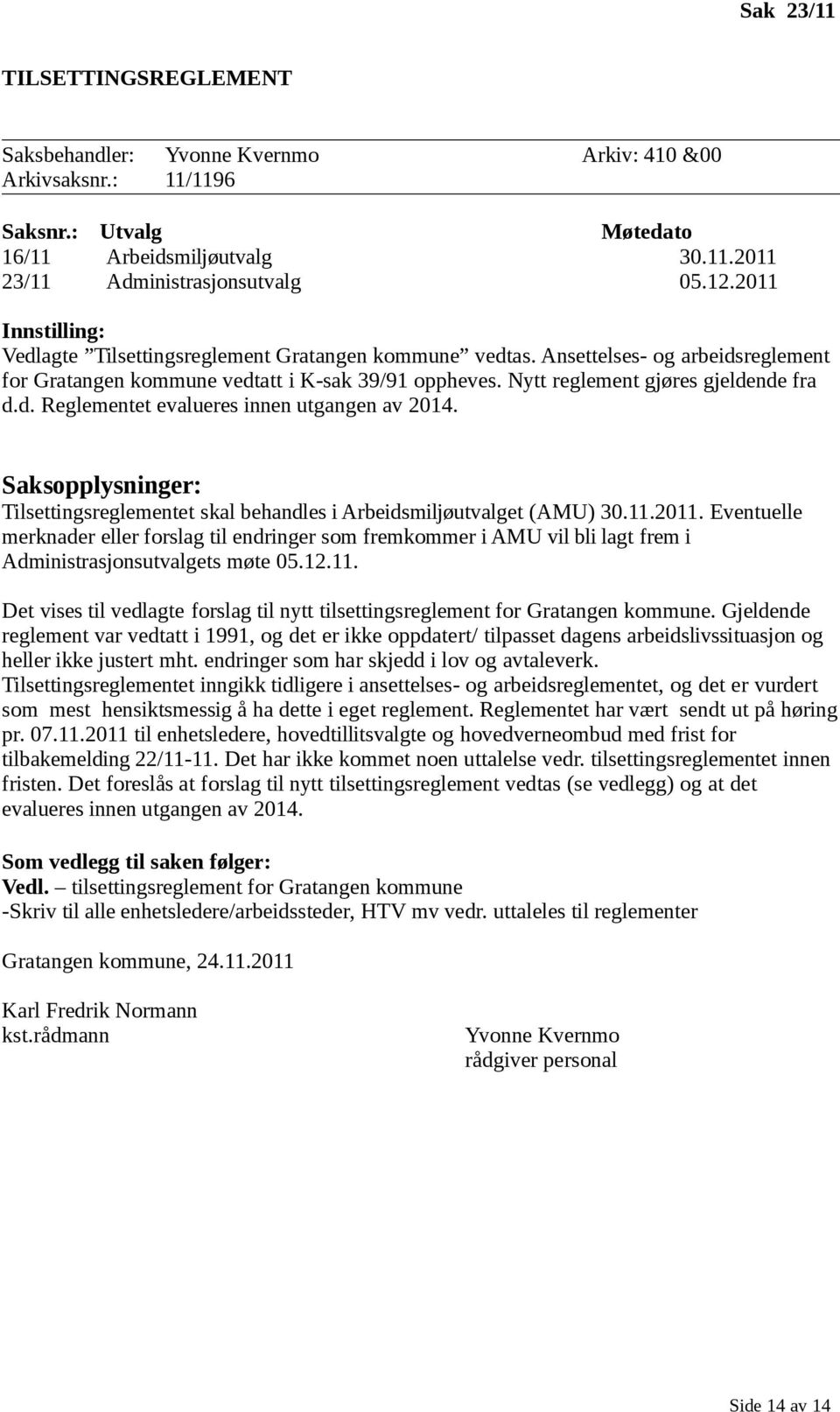 Saksopplysninger: Tilsettingsreglementet skal behandles i Arbeidsmiljøutvalget (AMU) 30.11.2011. Eventuelle merknader eller forslag til endringer som fremkommer i AMU vil bli lagt frem i ets møte 05.