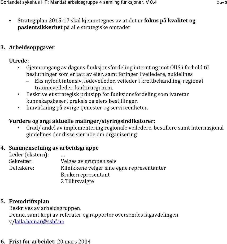 fødeveileder, veileder i kreftbehandling, regional traumeveileder, karkirurgi m.m. Beskrive et strategisk prinsipp for funksjonsfordeling som ivaretar kunnskapsbasert praksis og eiers bestillinger.