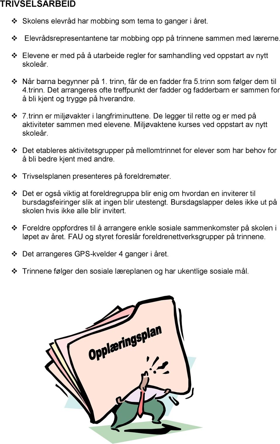 får de en fadder fra 5.trinn som følger dem til 4.trinn. Det arrangeres ofte treffpunkt der fadder og fadderbarn er sammen for å bli kjent og trygge på hverandre. 7.