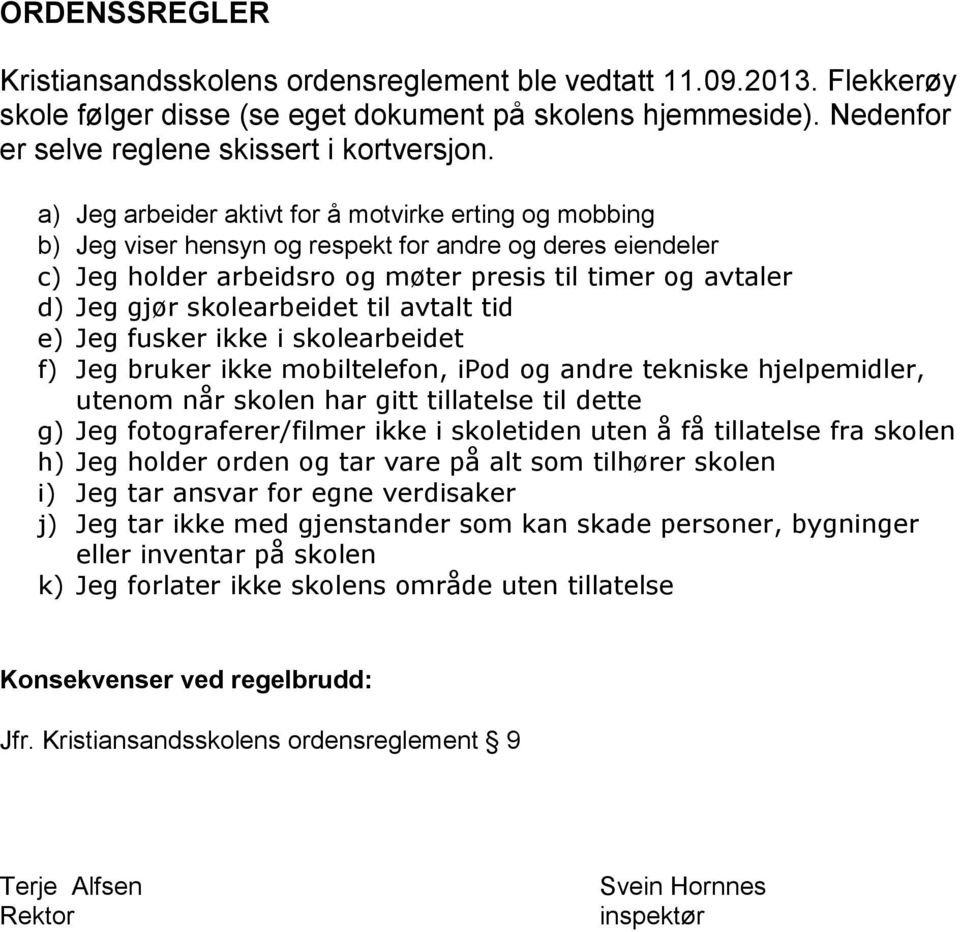 skolearbeidet til avtalt tid e) Jeg fusker ikke i skolearbeidet f) Jeg bruker ikke mobiltelefon, ipod og andre tekniske hjelpemidler, utenom når skolen har gitt tillatelse til dette g) Jeg