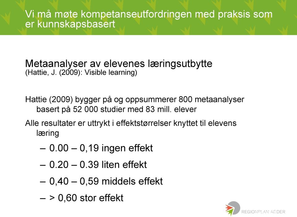 (2009): Visible learning) Hattie (2009) bygger på og oppsummerer 800 metaanalyser basert på 52 000 studier med