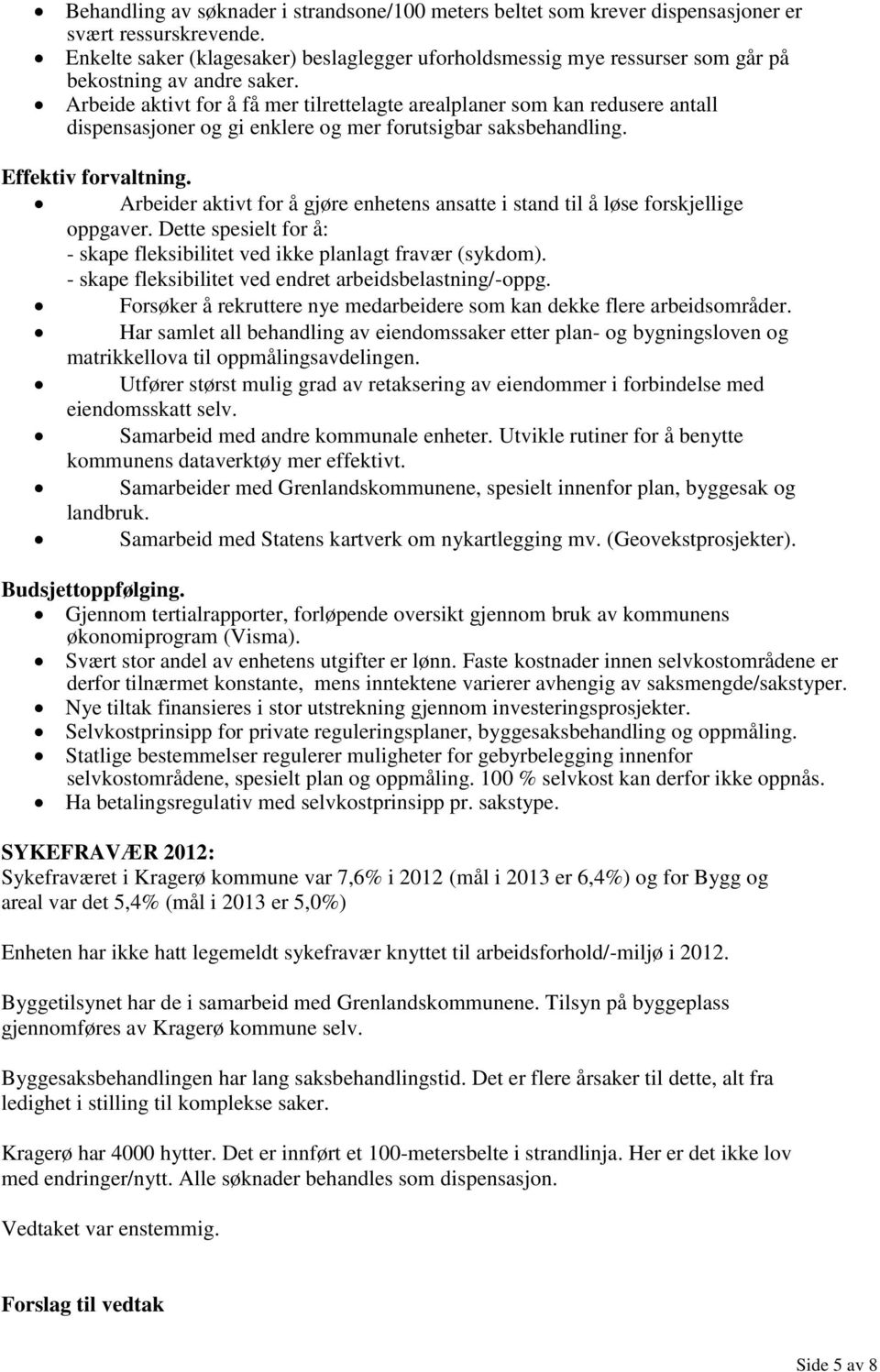 Arbeide aktivt for å få mer tilrettelagte arealplaner som kan redusere antall dispensasjoner og gi enklere og mer forutsigbar saksbehandling. Effektiv forvaltning.