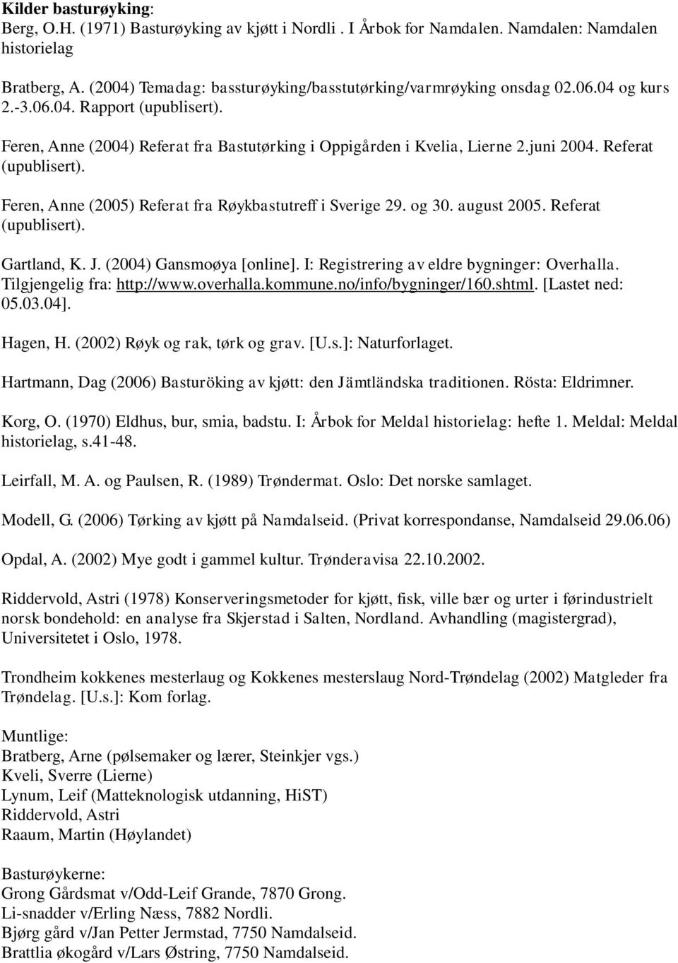 Referat (upublisert). Feren, Anne (2005) Referat fra Røykbastutreff i Sverige 29. og 30. august 2005. Referat (upublisert). Gartland, K. J. (2004) Gansmoøya [online].