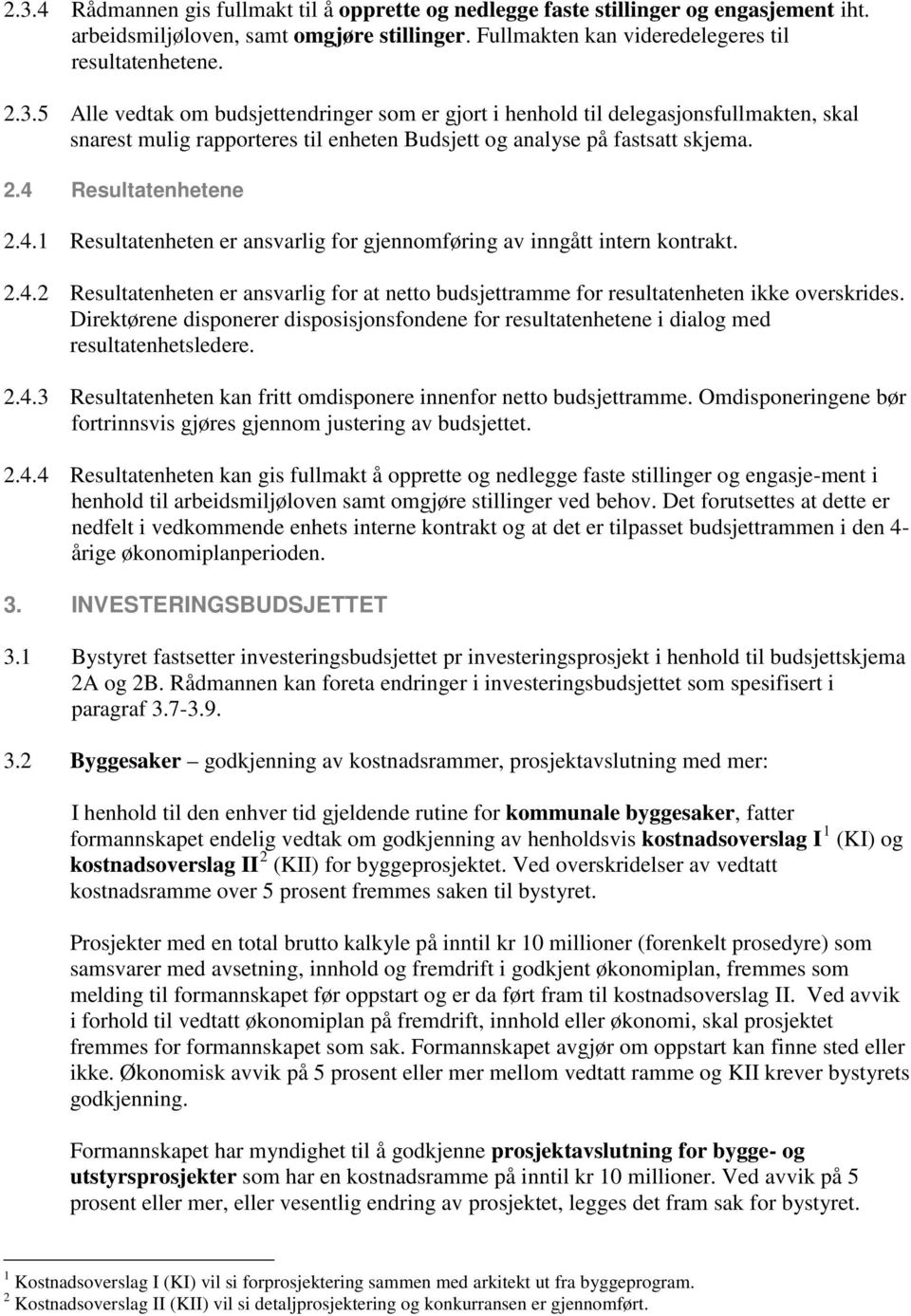 Direktørene disponerer disposisjonsfondene for resultatenhetene i dialog med resultatenhetsledere. 2.4.3 Resultatenheten kan fritt omdisponere innenfor netto budsjettramme.