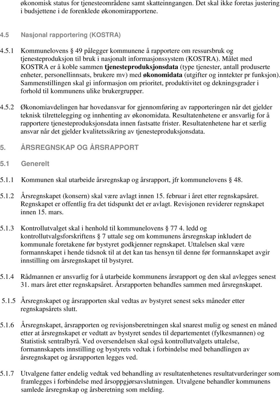 Målet med KOSTRA er å koble sammen tjenesteproduksjonsdata (type tjenester, antall produserte enheter, personellinnsats, brukere mv) med økonomidata (utgifter og inntekter pr funksjon).